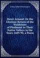 Henri Arnaud: Or the Glorious Return of the Waldenses of Piedmont to Their Native Valleys in the Years 1689-90, a Poem, Arthur Robert Pennington 