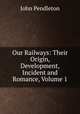 Our Railways: Their Origin, Development, Incident and Romance, Volume 1, John Pendleton 