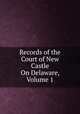 Records of the Court of New Castle On Delaware, Volume 1, 