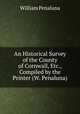 An Historical Survey of the County of Cornwall, Etc., Compiled by the Printer (W. Penaluna)., William Penaluna 