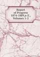 Report of Progress 1874-1889,a-Z., Volumes 1-2, 