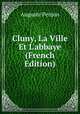 Cluny, La Ville Et L'abbaye (French Edition), Auguste Penjon 
