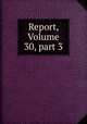 Report, Volume 30, part 3, 