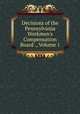 Decisions of the Pennsylvania Workmen's Compensation Board ., Volume 1, 