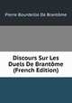 Discours Sur Les Duels De Brantome (French Edition), Pierre Bourdeille De Brantome 