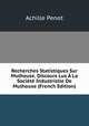 Recherches Statistiques Sur Mulhouse. Discours Lus A La Societe Industrielle De Mulhouse (French Edition), Achille Penot 