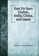 East Fo Suez Ceylon, India, China, and Japan, Frederic Courtland Penfield 