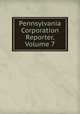 Pennsylvania Corporation Reporter, Volume 7, 