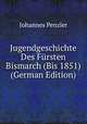 Jugendgeschichte Des Fursten Bismarch (Bis 1851) (German Edition), Johannes Penzler 