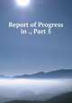 Report of Progress in ., Part 5, 