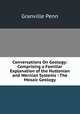 Conversations On Geology: Comprising a Familiar Explanation of the Huttonian and Wernian Systems : The Mosaic Geology, Granville Penn 