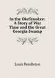 In the Okefenokee: A Story of War Time and the Great Georgia Swamp, Louis Pendleton 
