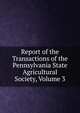 Report of the Transactions of the Pennsylvania State Agricultural Society, Volume 3, 