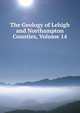 The Geology of Lehigh and Northampton Counties, Volume 14, 