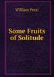 Some Fruits of Solitude, William Penn 