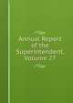 Annual Report of the Superintendent, Volume 27, 