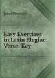 Easy Exercises in Latin Elegiac Verse. Key, John Penrose 