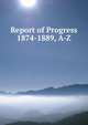Report of Progress 1874-1889, A-Z., 