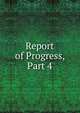 Report of Progress, Part 4, 