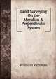 Land Surveying On the Meridian & Perpendicular System, William Penman 