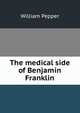 The medical side of Benjamin Franklin, William Pepper 