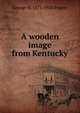 A wooden image from Kentucky, George H. 1873-1924 Pepper 