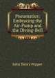 Pneumatics: Embracing the Air-Pump and the Diving-Bell, John Henry Pepper 