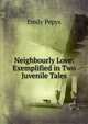 Neighbourly Love: Exemplified in Two Juvenile Tales, Emily Pepys 