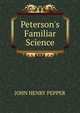 Peterson's Familiar Science, JOHN HENRY PEPPER 
