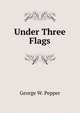 Under Three Flags, George W. Pepper 