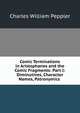 Comic Terminations in Aristophanes and the Comic Fragments: Part I: Diminutives, Character Names, Patronymics ., Charles William Peppler 