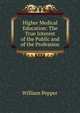 Higher Medical Education: The True Interest of the Public and of the Profession, William Pepper 