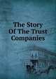 The Story Of The Trust Companies, 