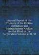 Annual Report of the Trustees of the Perkins Institution and Massachusetts Asylum for the Blind to the Corporation Volume V. 21-38, 
