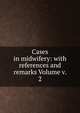 Cases in midwifery: with references and remarks Volume v. 2, 