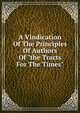 A Vindication Of The Principles Of Authors Of "the Tracts For The Times", 