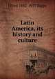 Latin America, its history and culture, J Fred 1892-1977 Rippy 
