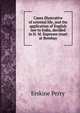 Cases illustrative of oriental life, and the application of English law to India, decided in H. M. Supreme court at Bombay, Erskine Perry 