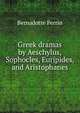 Greek dramas by Aeschylus, Sophocles, Euripides, and Aristophanes, Bernadotte Perrin 