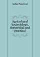 Agricultural bacteriology, theoretical and practical, John Percival 