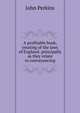A profitable book, treating of the laws of England: principally as they relate to conveyancing, John Perkins 