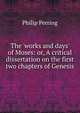 The 'works and days' of Moses: or, A critical dissertation on the first two chapters of Genesis, Philip Perring 
