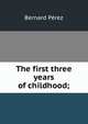 The first three years of childhood;, Bernard Perez 