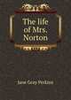 The life of Mrs. Norton, Jane Gray Perkins 