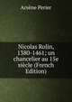 Nicolas Rolin, 1380-1461; un chancelier au 15e siecle (French Edition), Arsene Perier 