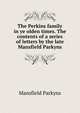 The Perkins family in ye olden times. The contents of a series of letters by the late Mansfield Parkyns, Mansfield Parkyns 