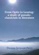 From Opitz to Lessing: a study of pseudo-classicism in literature, Thomas Sergeant Perry 