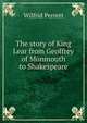 The story of King Lear from Geoffrey of Monmouth to Shakespeare, Wilfrid Perrett 