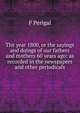 The year 1800, or the sayings and doings of our fathers and mothers 60 years ago: as recorded in the newspapers and other periodicals, F Perigal 