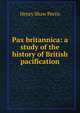 Pax britannica: a study of the history of British pacification, Henry Shaw Perris 